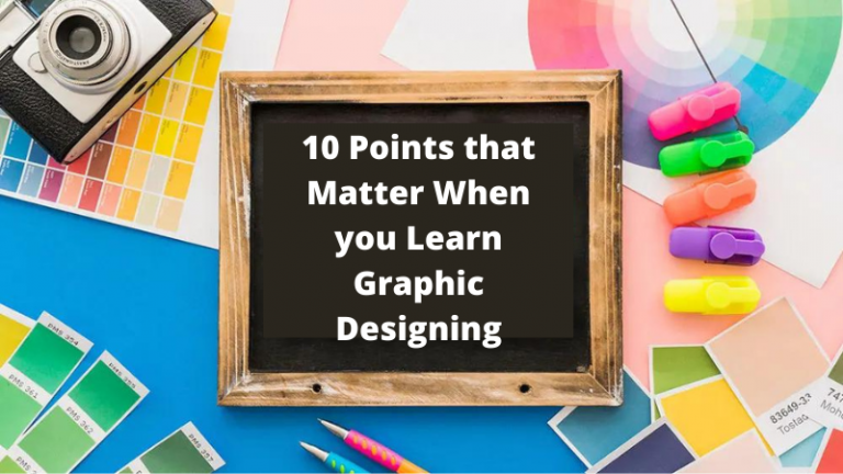 10 Points that Matter When you Learn Graphic Designing