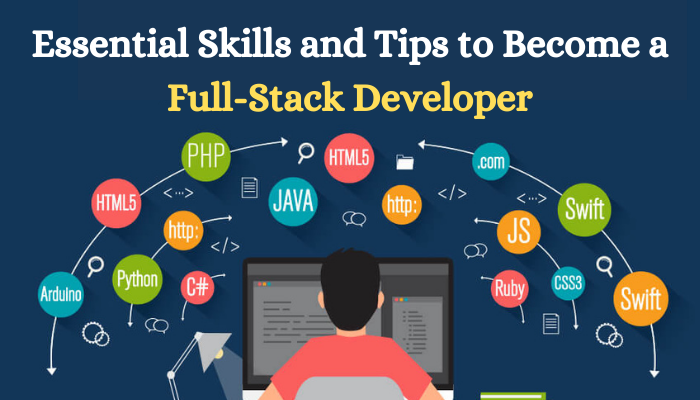 Essential Skills and Tips to Become a Full-Stack Developer